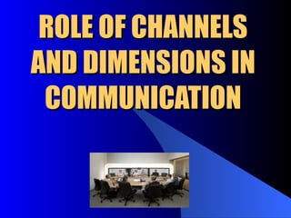 ROLE OF CHANNELS AND DIMENSIONS IN COMMUNICATION 