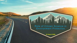 Role of Citizen Science in
Environment Protection
Dr Fayaz A Malla
 