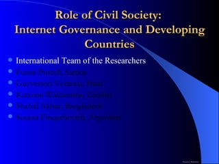 Role of Civil Society:  Internet Governance and Developing Countries ,[object Object],[object Object],[object Object],[object Object],[object Object],[object Object],[object Object]