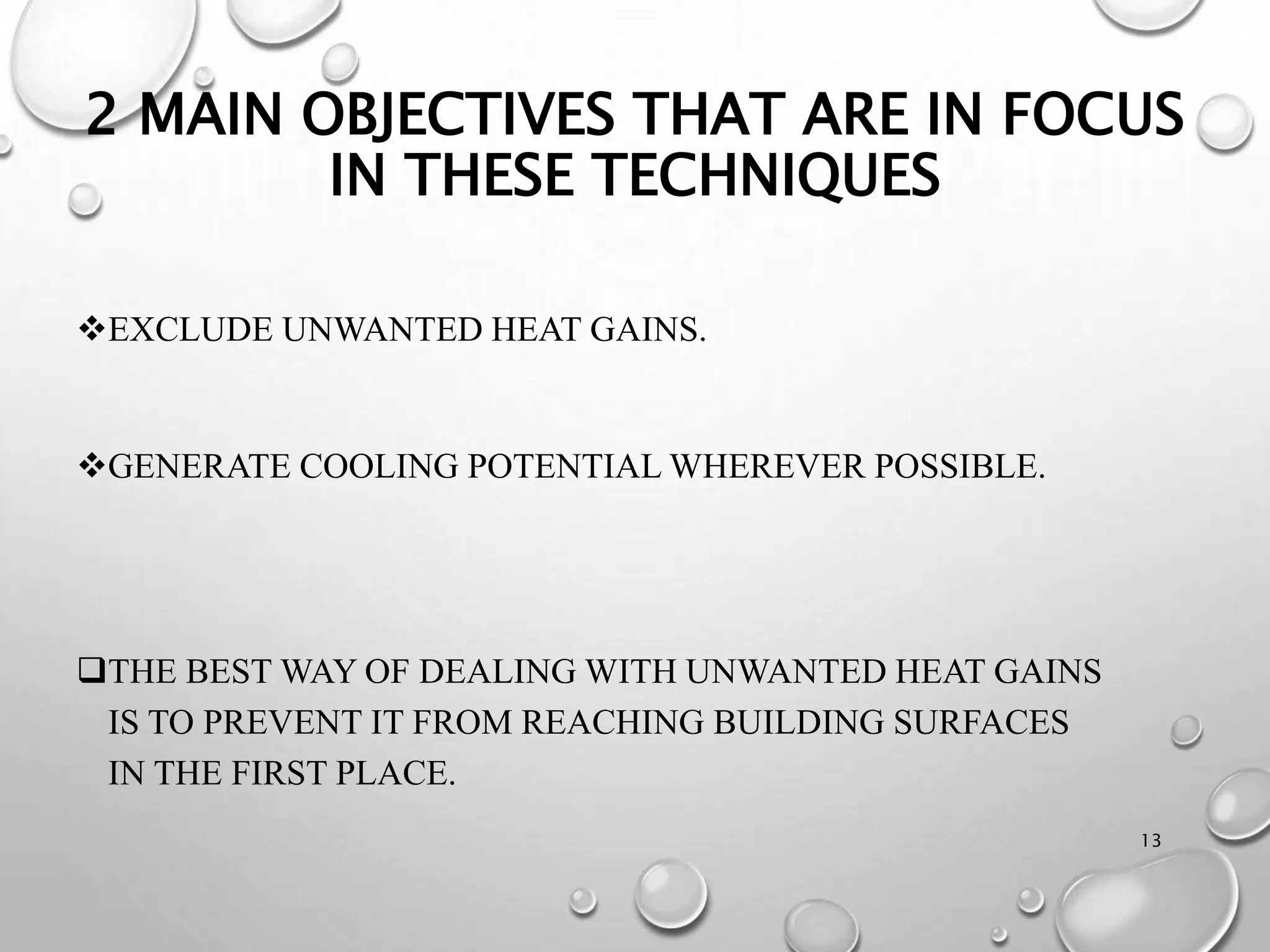 2 MAIN OBJECTIVES THAT ARE IN FOCUS
IN THESE TECHNIQUES
EXCLUDE UNWANTED HEAT GAINS.
GENERATE COOLING POTENTIAL WHEREVER POSSIBLE.
THE BEST WAY OF DEALING WITH UNWANTED HEAT GAINS
IS TO PREVENT IT FROM REACHING BUILDING SURFACES
IN THE FIRST PLACE.
13
 