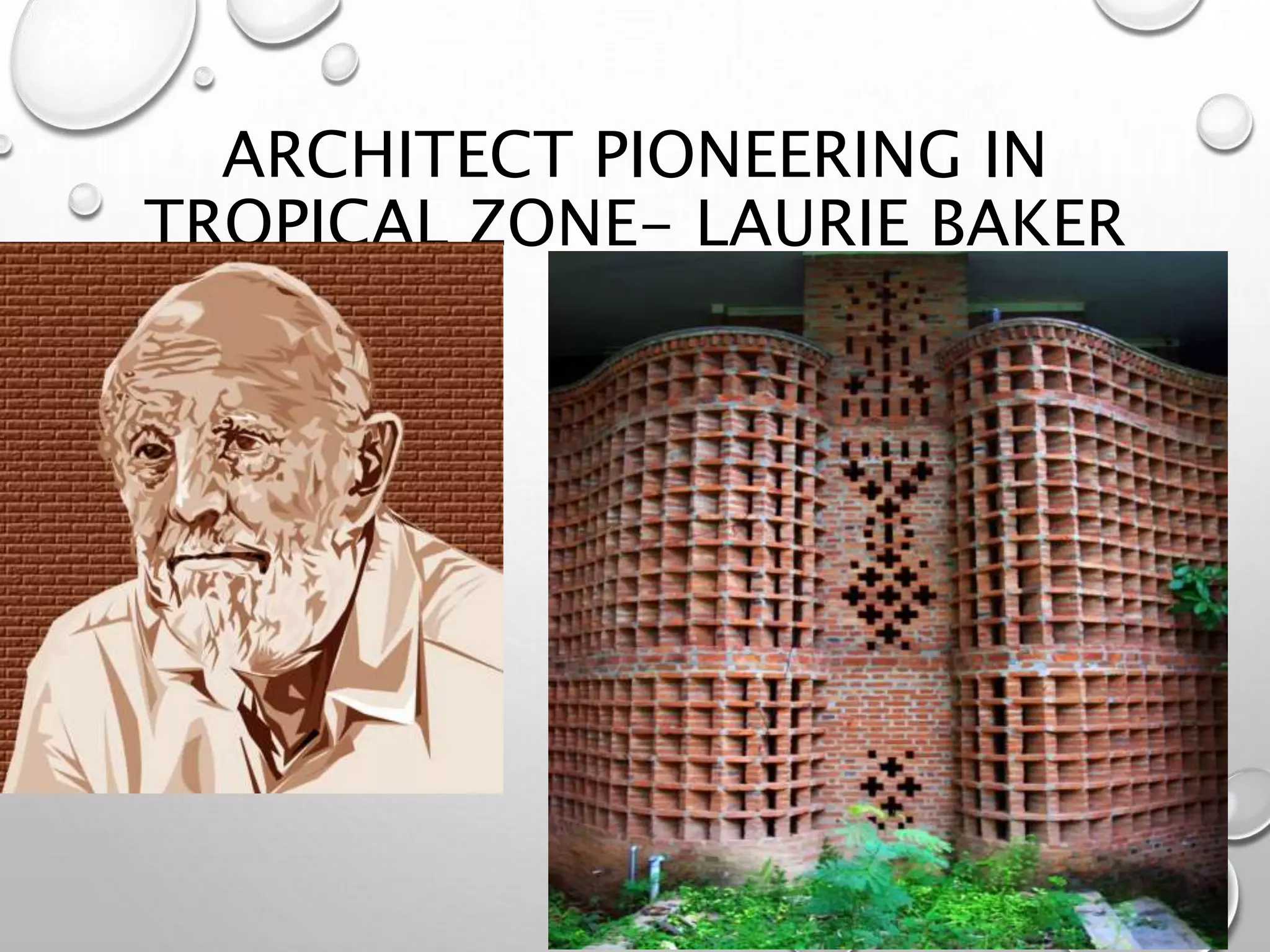 ARCHITECT PIONEERING IN
TROPICAL ZONE- LAURIE BAKER
17
 