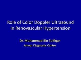 Role of Color Doppler Ultrasound
in Renovascular Hypertension
Dr. Muhammad Bin Zulfiqar
Alnoor Diagnostic Centre
 