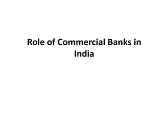 Role of Commercial Banks in
India

 