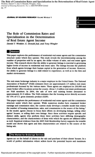 The Role of Commission Rates and Specialization in the Determination of Real Estate Agent I
Winkler, Daniel T; Jud, G Donald; Wingler, Tony
Journal of Housing Research; 16, 1; ABI/INFORM Global
pg. 19




Reproduced with permission of the copyright owner. Further reproduction prohibited without permission.
 