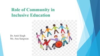 Role of Community in
Inclusive Education
Dr. Amit Singh
Ms. Anu Sangwan
 