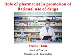 Role of pharmacist in promotion of
Rational use of drugs
Sreenu Thalla
Assistant Professor
Department of Pharmacology
 