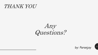 Any
Questions?
18
THANK YOU
by: Paranjay
 