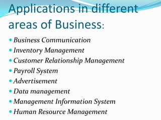 Applications in different
areas of Business:
 Business Communication
 Inventory Management
 Customer Relationship Manag...
