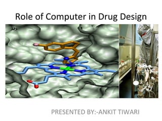 Role of Computer in Drug Design




        PRESENTED BY:-ANKIT TIWARI
 