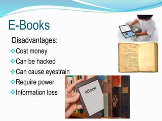 E-Books
Disadvantages:
Cost money
Can be hacked
Can cause eyestrain
Require power
Information loss
 