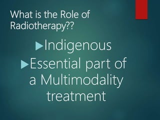 What is the Role of
Radiotherapy??
Indigenous
Essential part of
a Multimodality
treatment
 