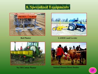 8. Specialized Equipments
Bed Planter LASER Land Leveler
No-Till Cotton Planter Animal-Drawn Direct Seeder
27
 