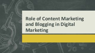 Role of Content Marketing
and Blogging in Digital
Marketing
 