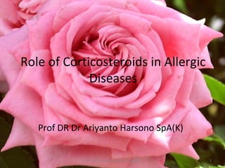 Role of Corticosteroids in Allergic
Diseases
Prof DR Dr Ariyanto Harsono SpA(K)
Prof DR Dr Ariyanto Harsono SpA(K) 1
 