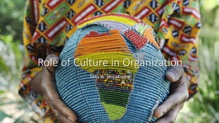 Role of Culture in Organization
Seta A. Wicaksana
 