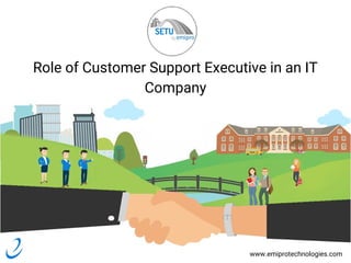 www.emiprotechnologies.com
Role of Customer Support Executive in an IT
Company
 