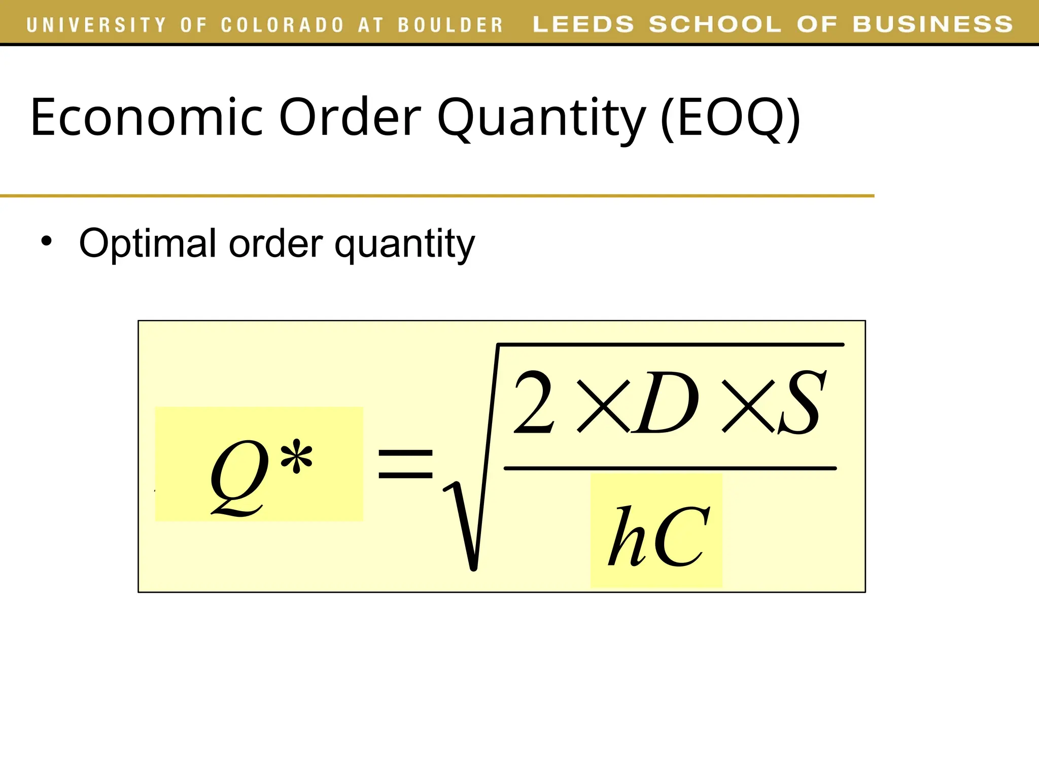 Economic Order Quantity (EOQ)
• Optimal order quantity
H
S
D
EOQ



2
hC
Q*
 