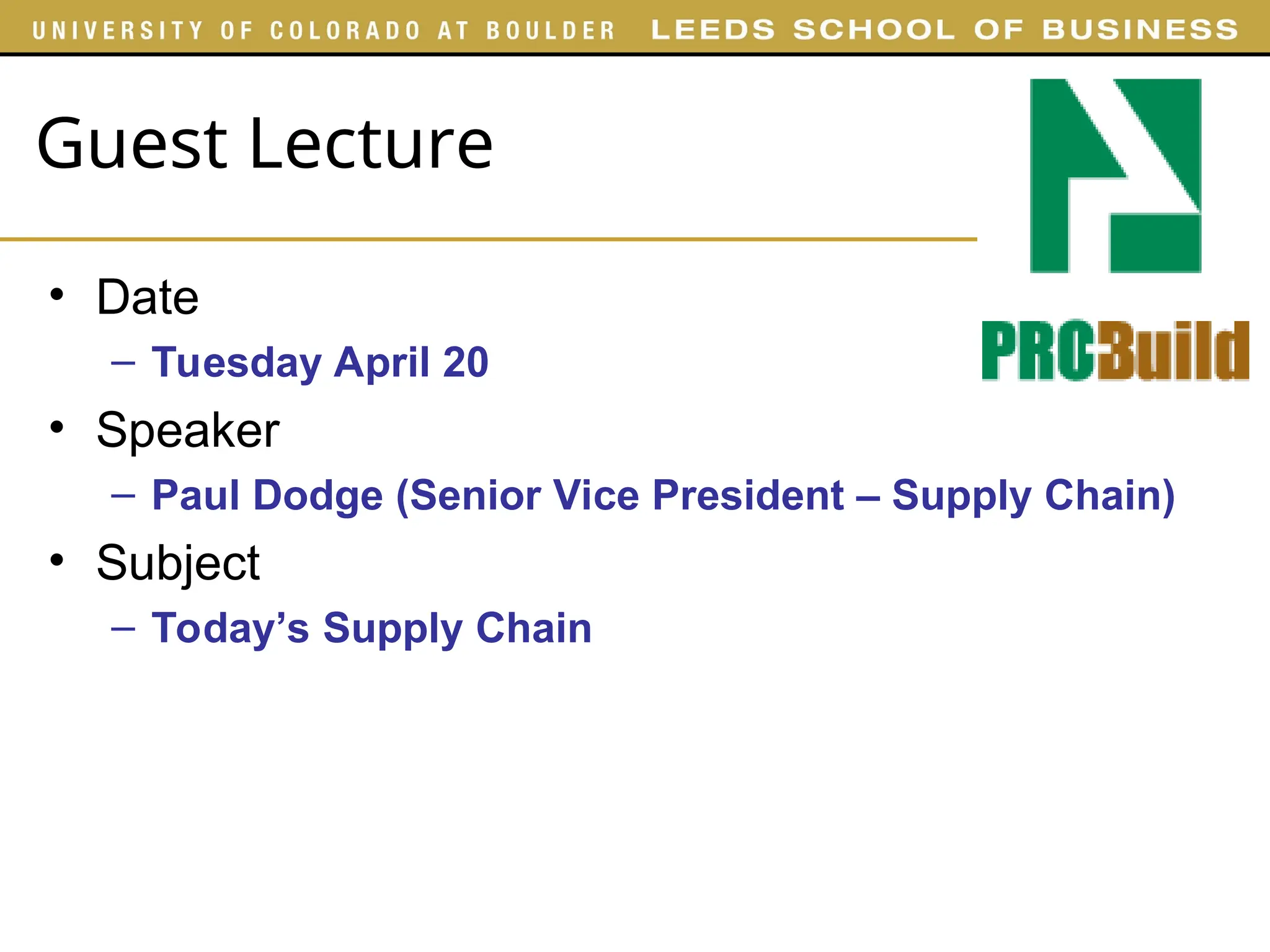 Guest Lecture
• Date
– Tuesday April 20
• Speaker
– Paul Dodge (Senior Vice President – Supply Chain)
• Subject
– Today’s Supply Chain
 