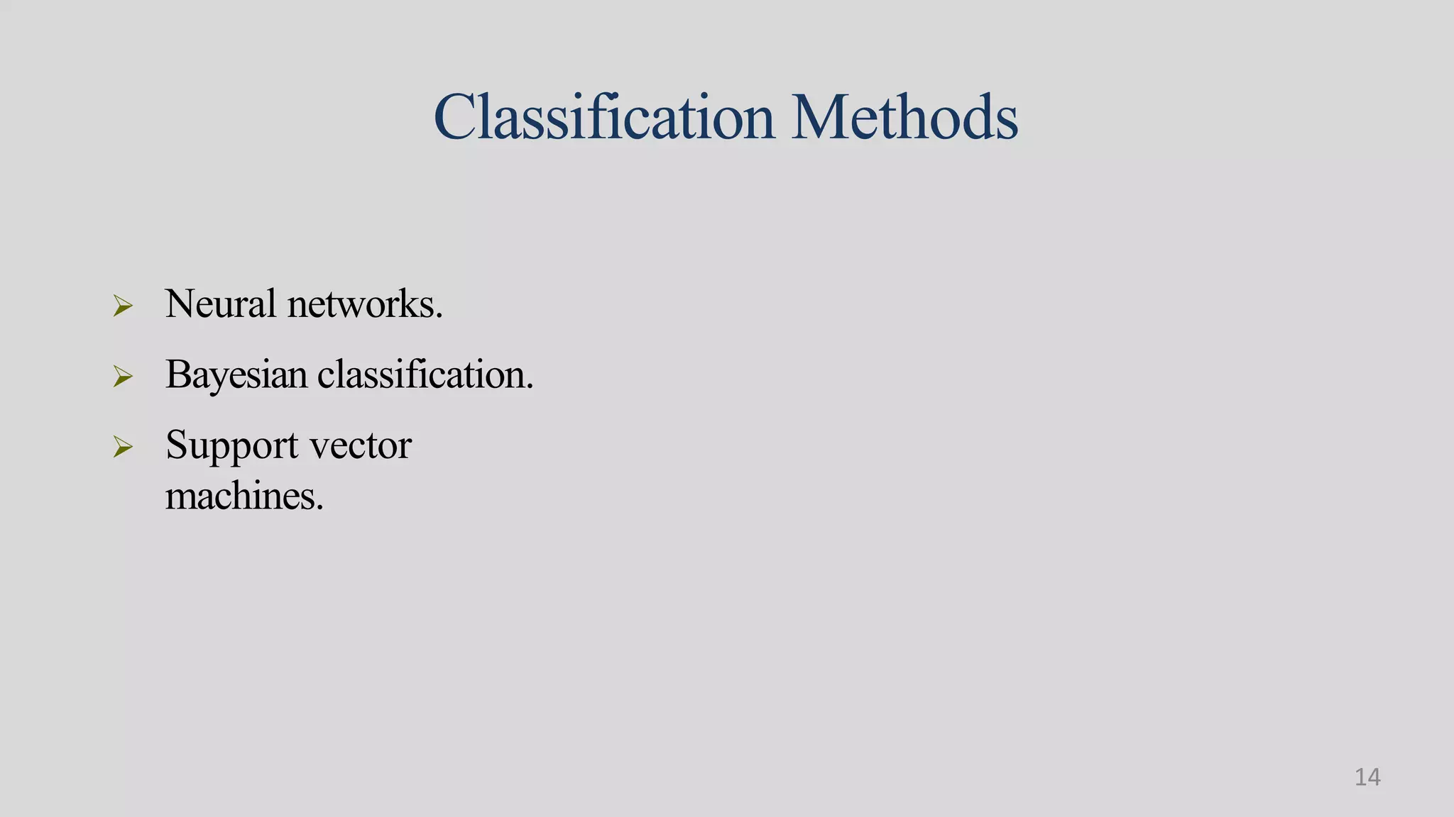 Classification Methods
 Neural networks.
 Bayesian classification.
 Support vector
machines.
14
 