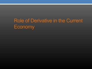 Role of Derivative in the Current
Economy
 