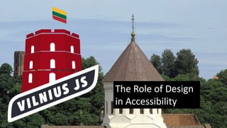 The Role of Design
in Accessibility
 