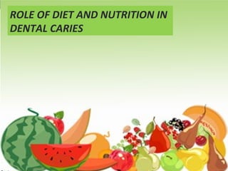 ROLE OF DIET AND
NUTRITION IN DENTAL
CARIES
ROLE OF DIET AND NUTRITION IN
DENTAL CARIES
 