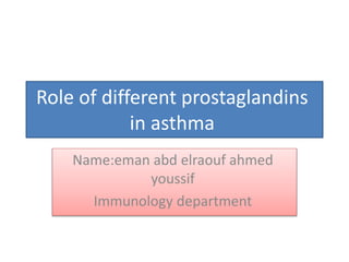 Role of different prostaglandins
in asthma
Name:eman abd elraouf ahmed
youssif
Immunology department
 