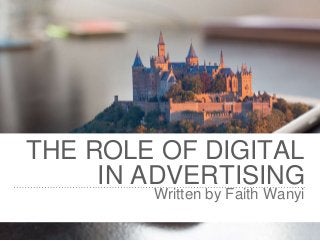 THE ROLE OF DIGITAL
IN ADVERTISING
Written by Faith Wanyi
 