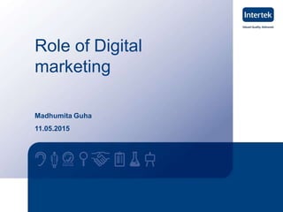 Role of Digital
marketing
1 www.intertek.com
Madhumita Guha
11.05.2015
 