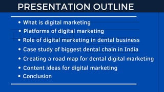 What is digital marketing
Role of digital marketing in dental business
Platforms of digital marketing
Case study of bigges...