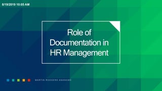 Role of
Documentation in
HR Management
MARTIN RODGERS ANANGWE
8/19/2019 10:05 AM
 