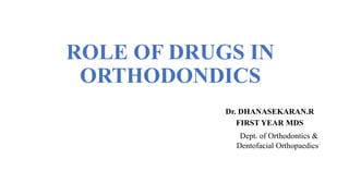 Dr. DHANASEKARAN.R
FIRST YEAR MDS
Dept. of Orthodontics &
Dentofacial Orthopaedics
ROLE OF DRUGS IN
ORTHODONDICS
 