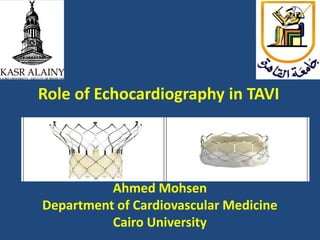 Ahmed Mohsen
Department of Cardiovascular Medicine
Cairo University
Role of Echocardiography in TAVI
 