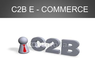 C2B E - COMMERCE
 