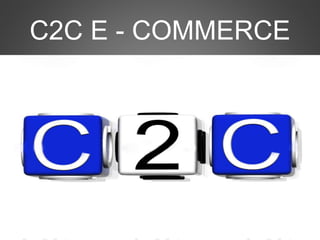 C2C E - COMMERCE
 