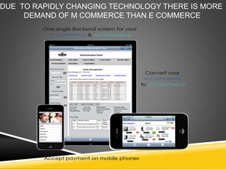 DUE TO RAPIDLY CHANGING TECHNOLOGY THERE IS MORE
DEMAND OF M COMMERCE THAN E COMMERCE
 