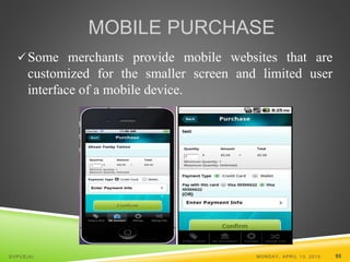 MOBILE PURCHASE
Some merchants provide mobile websites that are
customized for the smaller screen and limited user
interface of a mobile device.
MONDAY, APRIL 13, 2015 95GVPCE(A)
 