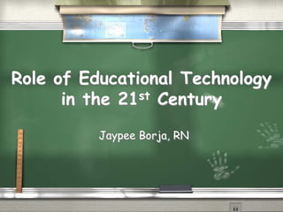 Role of Educational Technologyin the 21stCentury 
JaypeeBorja, RN  
