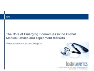 2013
The Role of Emerging Economies in the Global
Medical Device and Equipment Markets
Perspective from Boston Analytics
 