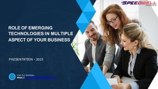 ROLE OF EMERGING
TECHNOLOGIES IN MULTIPLE
ASPECT OF YOUR BUSINESS
PRESENTATION - 2023
Visit Our Website:
https://www.speedwellitsolutions.com
 