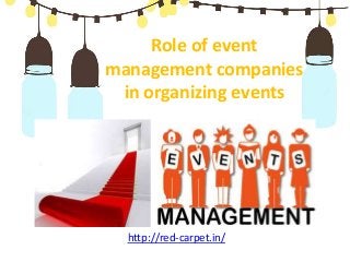 Role of event
management companies
in organizing events
http://red-carpet.in/
 
