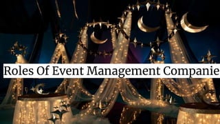 Roles Of Event
Management Companies
Roles Of Event Management Companies
 