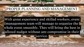 PROPER PLANNING AND MANAGEMENT
With great experience and skilled workers, event
management team will manage to organize the
whole event smoothly. They will bring the best in
alloted nudget without any compromise in their
service.
https://eventmanagementcompany.weddingplannerskerala.com/
 