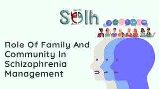 Role Of Family And
Community In
Schizophrenia
Management
 