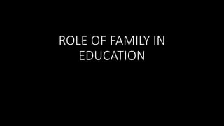 ROLE OF FAMILY IN
EDUCATION
 