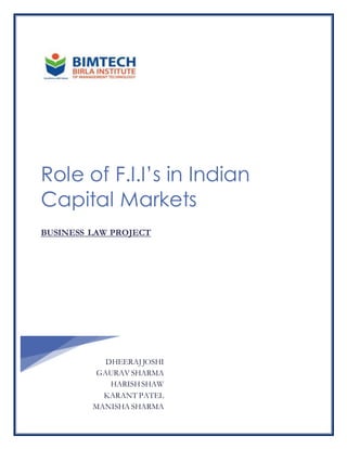 Role of F.I.I’s in Indian
Capital Markets
BUSINESS LAW PROJECT
DHEERAJJOSHI
GAURAV SHARMA
HARISHSHAW
KARANT PATEL
MANISHA SHARMA
 