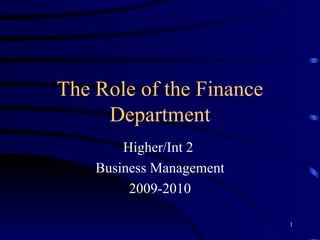 The Role of the Finance Department Higher/Int 2  Business Management 2009-2010 