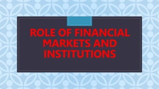C
ROLE OF FINANCIAL
MARKETS AND
INSTITUTIONS
 