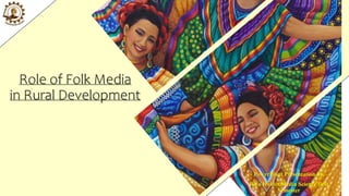 Role of Folk Media
in Rural Development
PowerPoint Presentation by,
Riya Halder,Media Science first
Semester
 