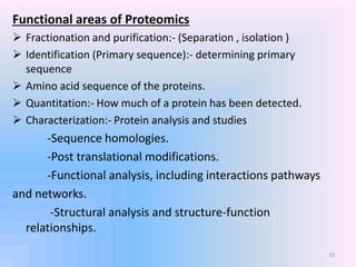 Functional areas of Proteomics
 Fractionation and purification:- (Separation , isolation )
 Identification (Primary sequ...